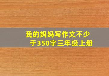 我的妈妈写作文不少于350字三年级上册