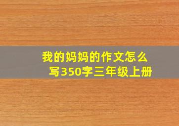 我的妈妈的作文怎么写350字三年级上册