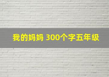 我的妈妈 300个字五年级