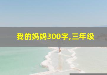 我的妈妈300字,三年级