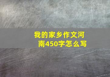 我的家乡作文河南450字怎么写