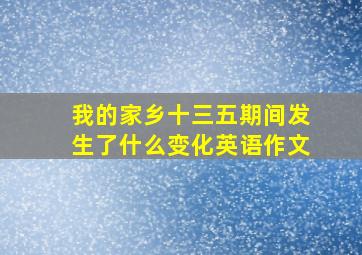 我的家乡十三五期间发生了什么变化英语作文