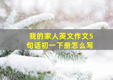 我的家人英文作文5句话初一下册怎么写