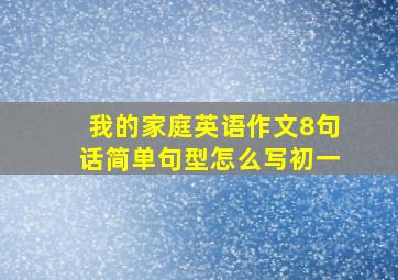 我的家庭英语作文8句话简单句型怎么写初一