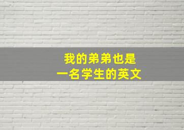 我的弟弟也是一名学生的英文