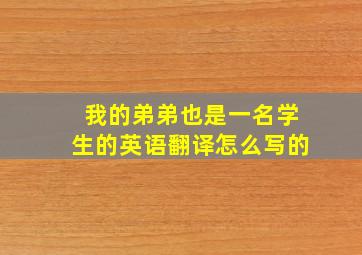 我的弟弟也是一名学生的英语翻译怎么写的