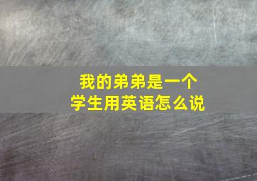 我的弟弟是一个学生用英语怎么说