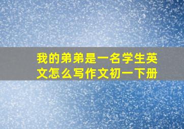 我的弟弟是一名学生英文怎么写作文初一下册