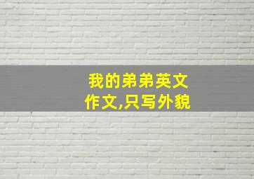 我的弟弟英文作文,只写外貌