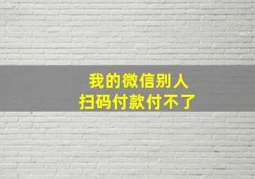 我的微信别人扫码付款付不了