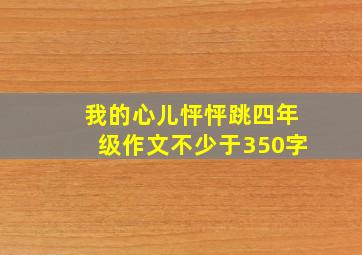 我的心儿怦怦跳四年级作文不少于350字