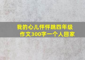 我的心儿怦怦跳四年级作文300字一个人回家