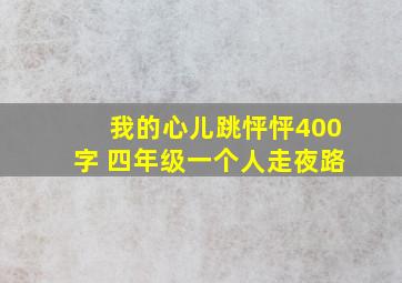 我的心儿跳怦怦400字 四年级一个人走夜路