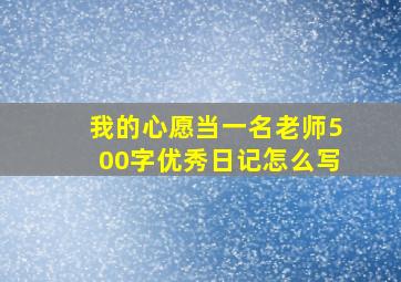 我的心愿当一名老师500字优秀日记怎么写