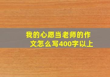 我的心愿当老师的作文怎么写400字以上