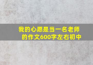 我的心愿是当一名老师的作文600字左右初中