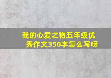 我的心爱之物五年级优秀作文350字怎么写呀