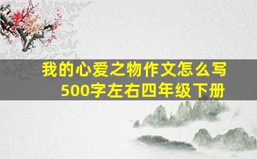 我的心爱之物作文怎么写500字左右四年级下册