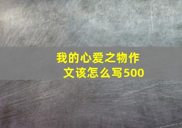 我的心爱之物作文该怎么写500