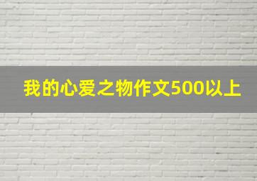 我的心爱之物作文500以上