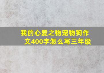 我的心爱之物宠物狗作文400字怎么写三年级