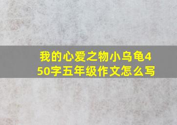 我的心爱之物小乌龟450字五年级作文怎么写