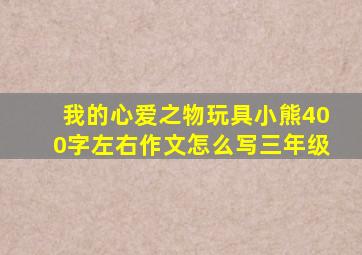 我的心爱之物玩具小熊400字左右作文怎么写三年级