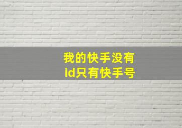 我的快手没有id只有快手号