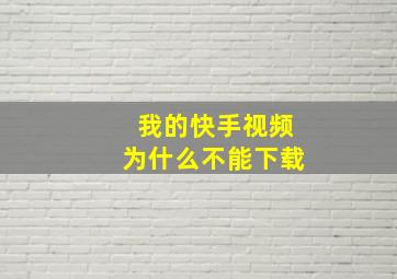 我的快手视频为什么不能下载