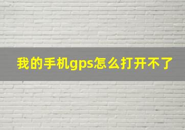 我的手机gps怎么打开不了