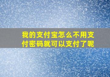 我的支付宝怎么不用支付密码就可以支付了呢