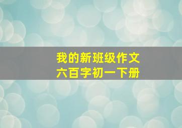 我的新班级作文六百字初一下册