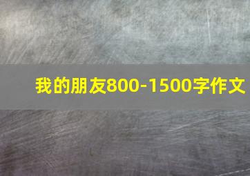 我的朋友800-1500字作文