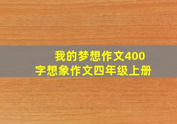 我的梦想作文400字想象作文四年级上册