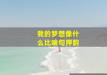 我的梦想像什么比喻句押韵