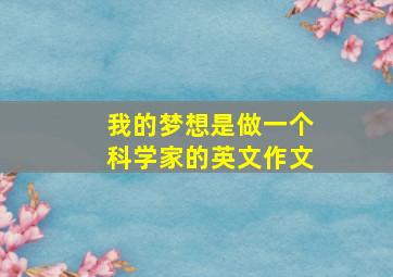 我的梦想是做一个科学家的英文作文