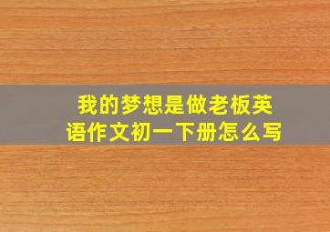 我的梦想是做老板英语作文初一下册怎么写