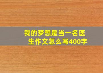 我的梦想是当一名医生作文怎么写400字