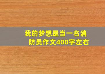 我的梦想是当一名消防员作文400字左右