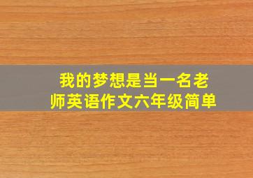 我的梦想是当一名老师英语作文六年级简单