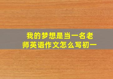 我的梦想是当一名老师英语作文怎么写初一