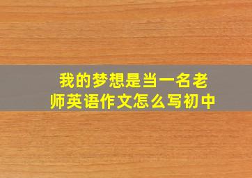 我的梦想是当一名老师英语作文怎么写初中