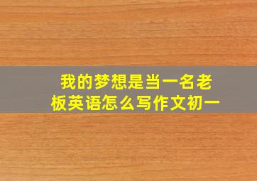 我的梦想是当一名老板英语怎么写作文初一