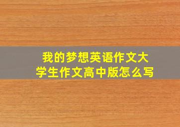 我的梦想英语作文大学生作文高中版怎么写