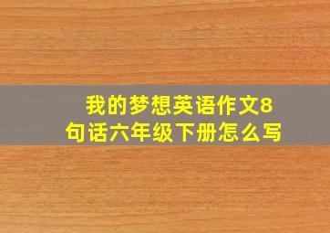 我的梦想英语作文8句话六年级下册怎么写