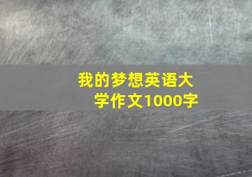 我的梦想英语大学作文1000字