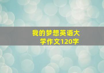 我的梦想英语大学作文120字