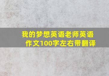 我的梦想英语老师英语作文100字左右带翻译