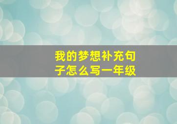 我的梦想补充句子怎么写一年级