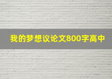 我的梦想议论文800字高中